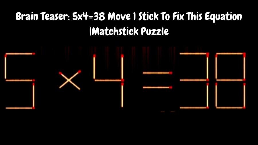 Brain Teaser: 5x4=38 Move 1 Stick To Fix This Equation