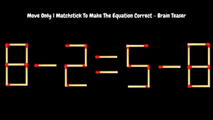 Brain Teaser: 8-2=5-8 Move Only 1 Matchstick To Make The Equation Correct