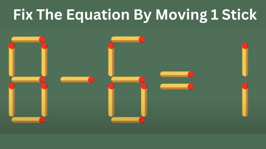 Brain Teaser: 8-6=1 Fix The Equation By Moving 1 Stick