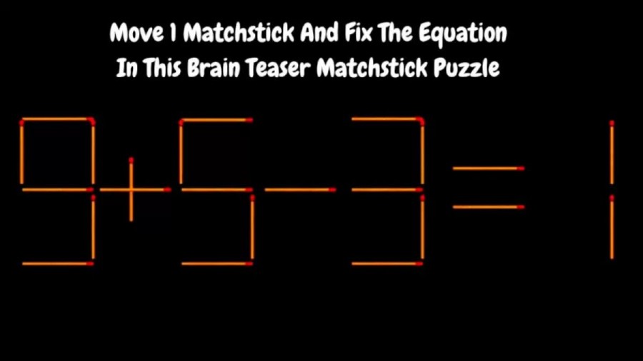 Brain Teaser: 9+5-3=1 Move 1 Matchstick And Fix The Equation