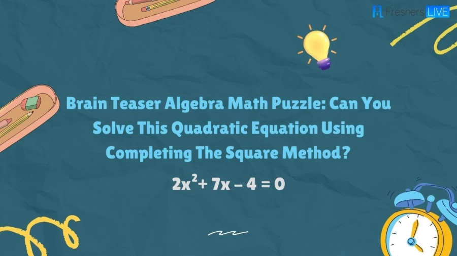 Brain Teaser Algebra Math Puzzle: Can You Solve This Quadratic Equation Using Completing The Square Method?