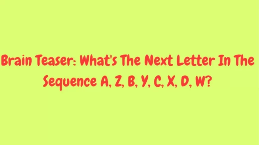 Brain Teaser Alphabet Puzzle: What Is The Next Letter In The Series A, Z, B, Y, C, X, D, W?