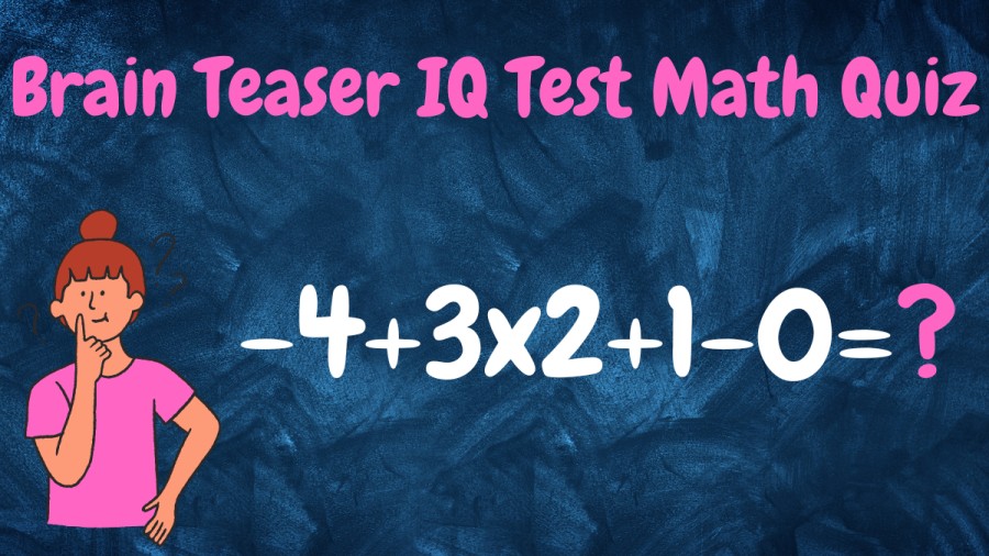 Brain Teaser IQ Test Math Quiz: -4+3x2+1-0=?