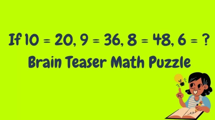 Brain Teaser - If 10 = 20, 9 = 36, 8 = 48, 6 = ? Math Puzzle