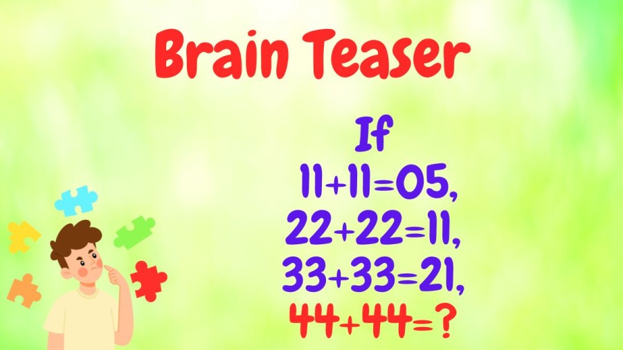 Brain Teaser: If 11+11=05, 22+22=11, 33+33=21, 44+44=?