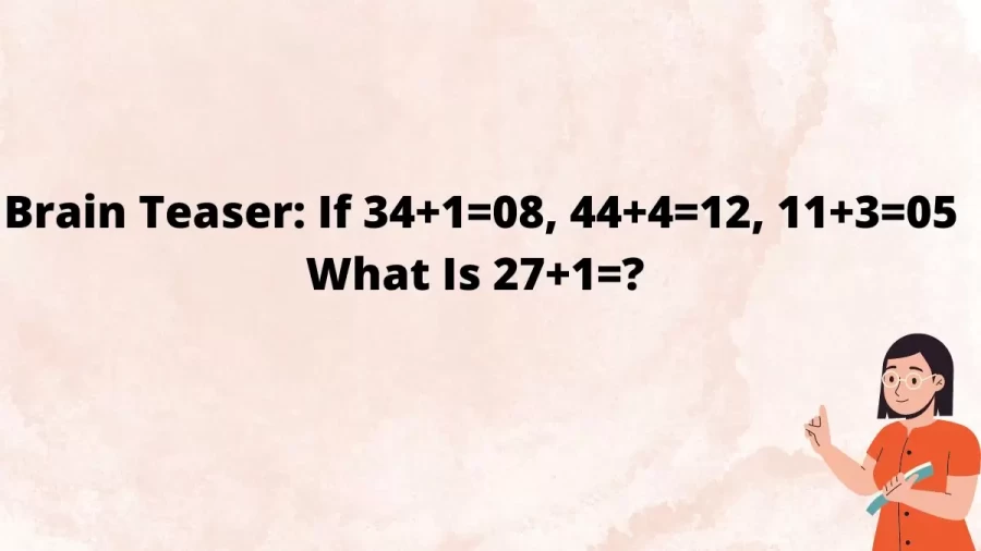 Brain Teaser: If 34+1=08, 44+4=12, 11+3=05 What Is 27+1=?