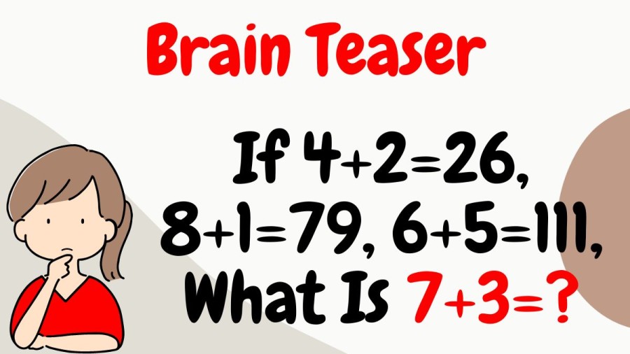Brain Teaser: If 4+2=26, 8+1=79, 6+5=111, What Is 7+3=?