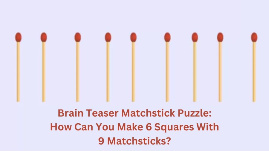 Brain Teaser Matchstick Puzzle: How Can You Make 6 Squares with 9 Matchsticks?