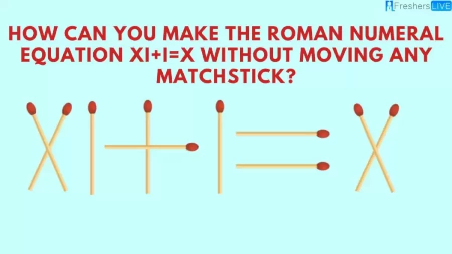 Brain Teaser Matchstick Puzzle: How Can You Make The Roman Numeral Equation XI+I=X Without Moving Any Matchstick?