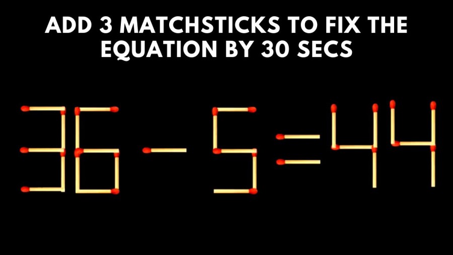 Brain Teaser Math Challenge: 36-5=44 Add 3 matchsticks to fix the equation by 30 secs
