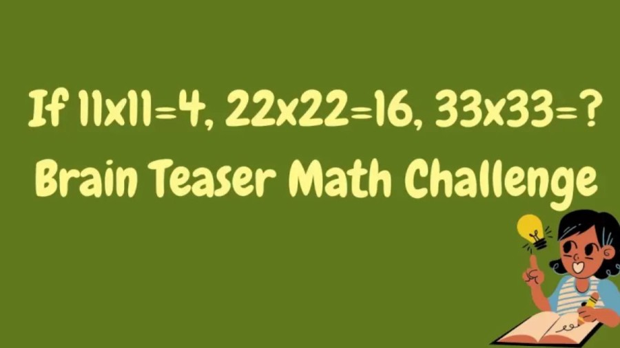 Brain Teaser Math Challenge - If 11x11=4, 22x22=16, 33x33=?