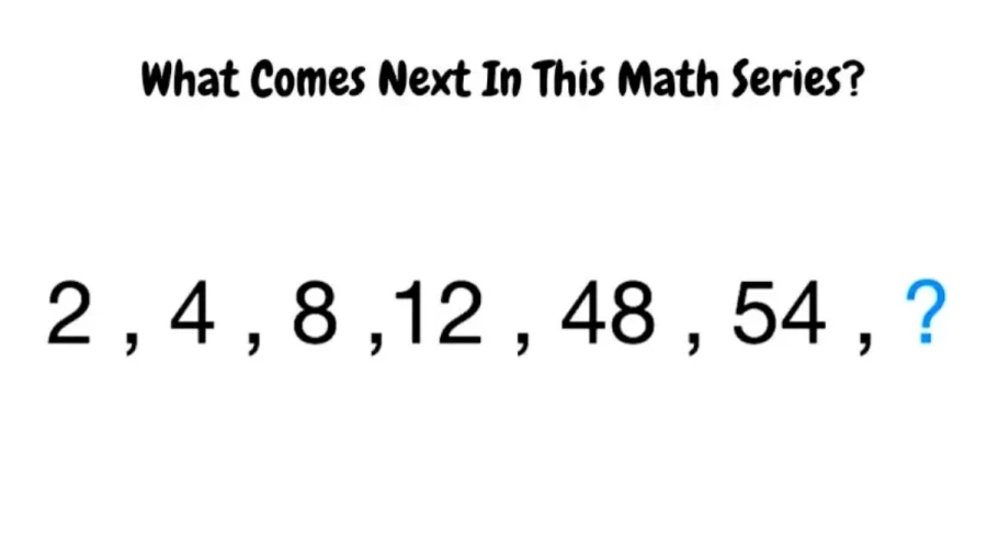 Brain Teaser Math Number Series: What Comes Next in this Series 2, 4, 8, 12, 48, 54,?