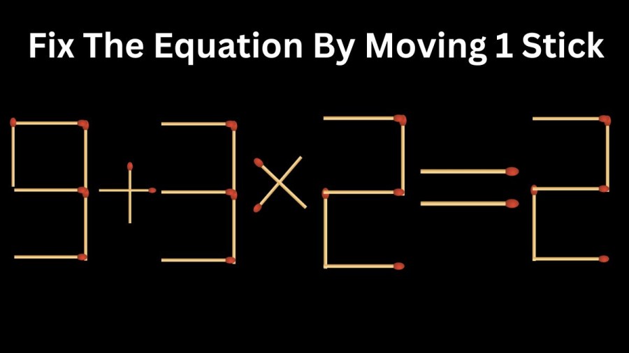 Brain Teaser Math Test: 9+3x2=2 Fix The Equation By Moving 1 Stick