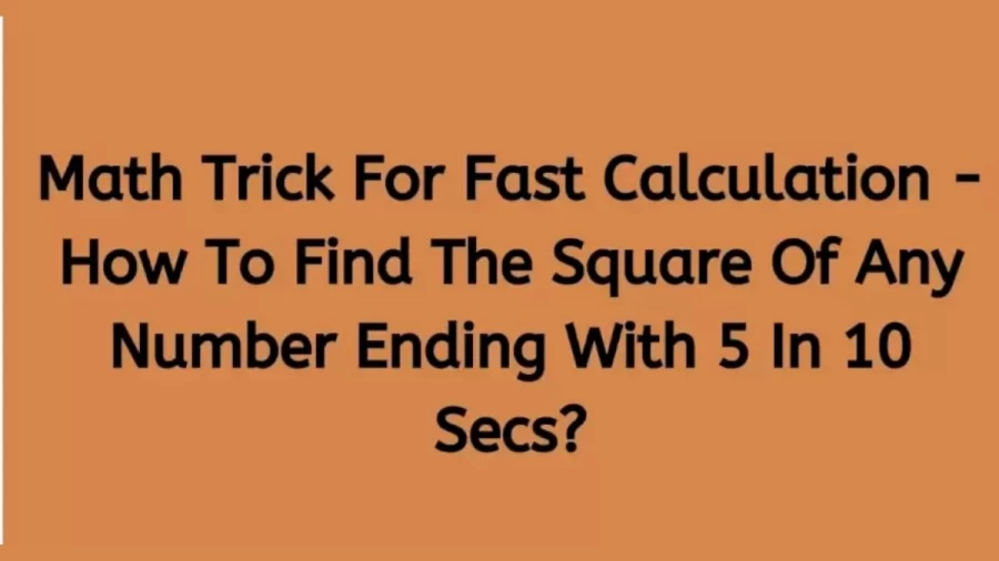 Brain Teaser Math Trick For Fast Calculation - Find The Square Of Any Number Ending With 5 In 10 Secs
