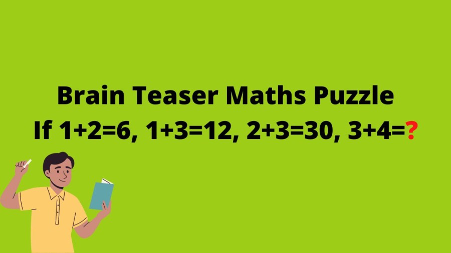 Brain Teaser Maths Puzzle: If 1+2=6, 1+3=12, 2+3=30, 3+4=?