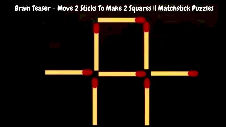 Brain Teaser - Move 2 Sticks To Make 2 Squares