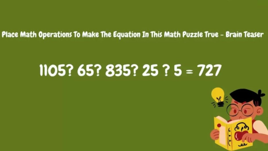 Brain Teaser - Place Math Operations To Make The Equation In This Math Puzzle True