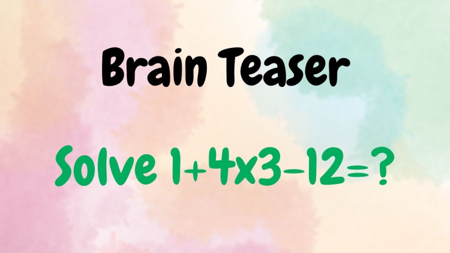 Brain Teaser: Solve 1+4x3-12=?