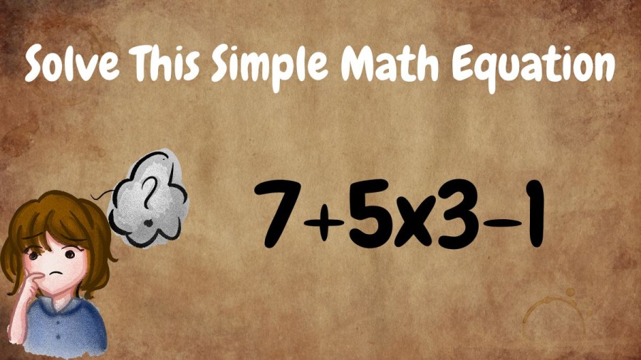 Brain Teaser: Solve This Simple Math Equation 7+5x3-1