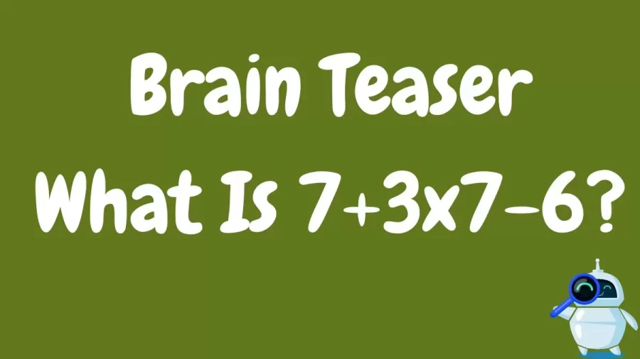 Brain Teaser: What Is 7+3x7-6?