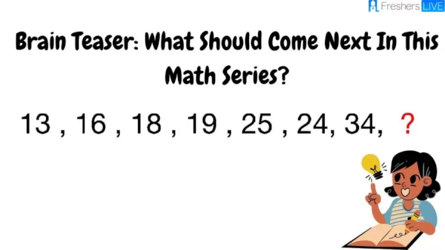 Brain Teaser: What Should Come Next In This Math Series 13, 16, 18, 19, 25, 24, 34, ?