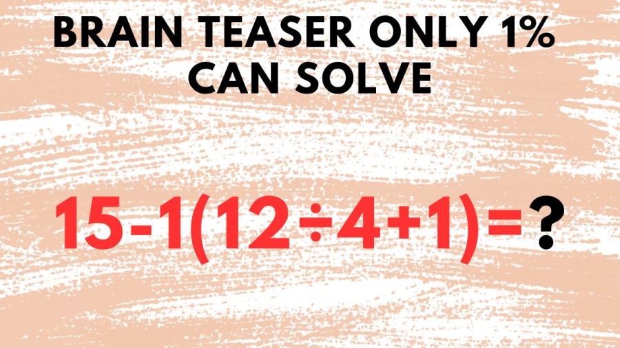 Brain Teaser only 1% can solve: 15-1(12÷4+1)=?