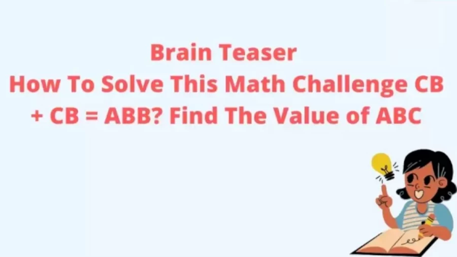 How To Solve This Math Challenge CB + CB = ABB? Find The Value of ABC And Solve This Brain Teaser