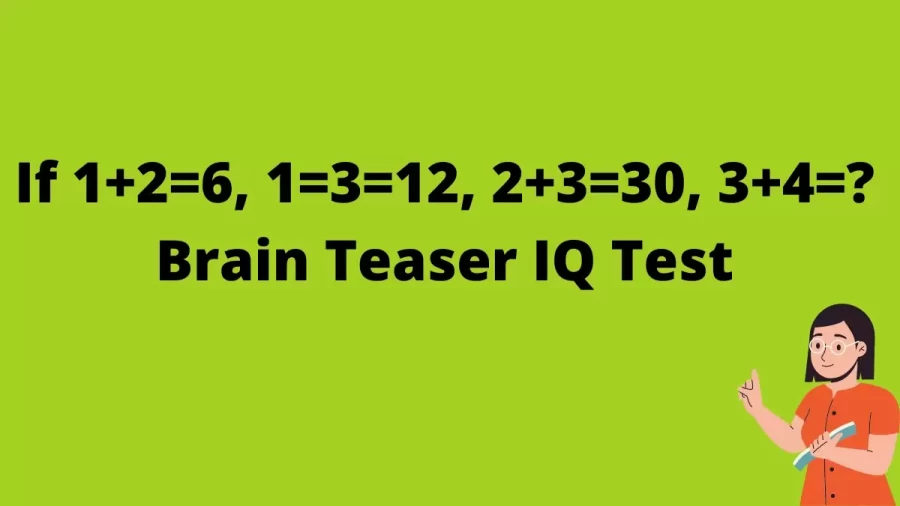  If 1+2=6, 1=3+12, 2+3=30, 3+4=? Brain Teaser IQ Test