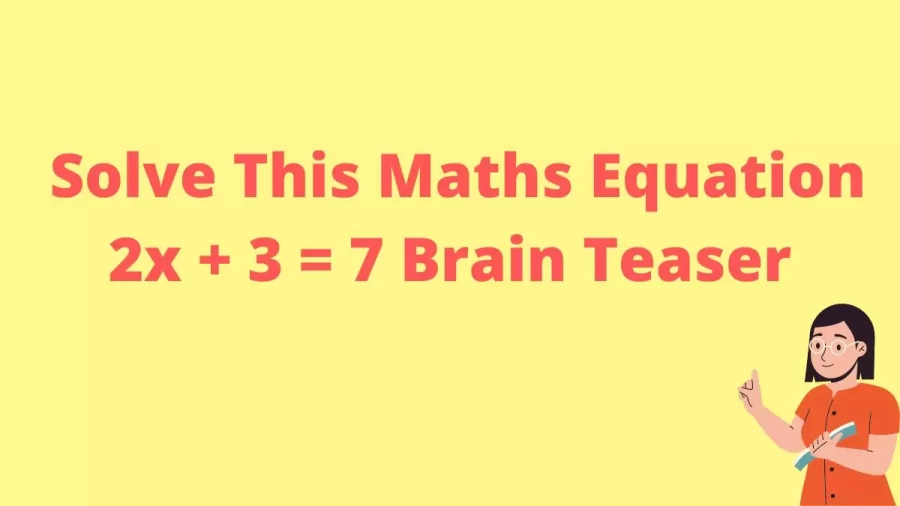 Solve This Maths Equation 2x + 3 = 7 Brain Teaser